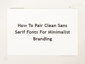 Clean Sans Serif Font Pairings for Minimalist Branding