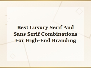 Best Luxury Serif and Sans Serif Font Combinations for High-End Branding