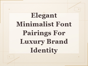 Elegant Minimalist Font Pairings for Luxury Brand Identity