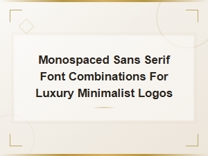 Monospaced Sans Serif Font Pairings for Luxury Minimalist Logo Design